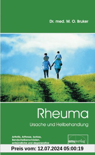 Rheuma. Ursache und Heilbehandlung: Arthritis, Arthrose, Ischias, Bandscheibenschäden, entzündliche und degenerative Erkrankungen des Bewegungsapparates